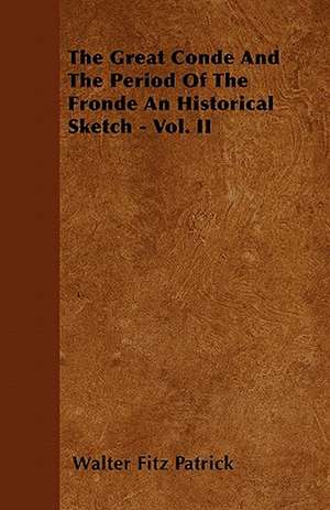 The Great Conde And The Period Of The Fronde An Historical Sketch - Vol. II de Walter Fitz Patrick