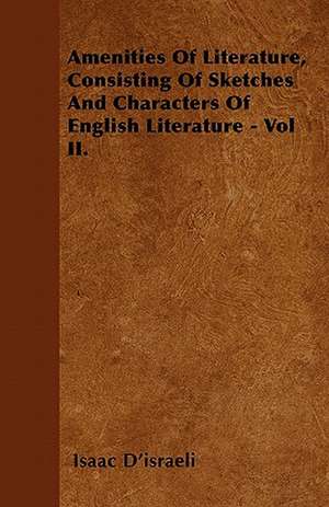 Amenities of Literature, Consisting of Sketches and Characters of English Literature - Vol II. de Isaac Disraeli