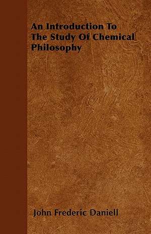 An Introduction To The Study Of Chemical Philosophy de John Frederic Daniell