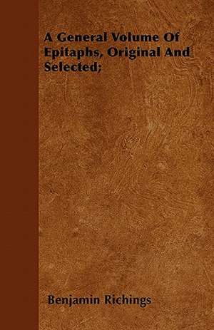 A General Volume Of Epitaphs, Original And Selected; de Benjamin Richings