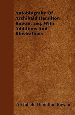 Autobiograhy Of Archibald Hamilton Rowan, Esq. With Additions And Illustrations de Archibald Hamilton Rowan