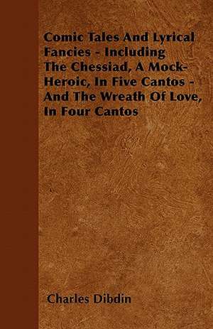 Comic Tales And Lyrical Fancies - Including The Chessiad, A Mock-Heroic, In Five Cantos - And The Wreath Of Love, In Four Cantos de Charles Dibdin