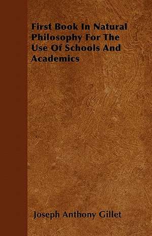 First Book In Natural Philosophy For The Use Of Schools And Academics de Joseph Anthony Gillet