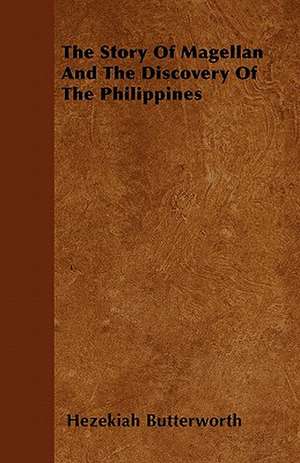 The Story Of Magellan And The Discovery Of The Philippines de Hezekiah Butterworth