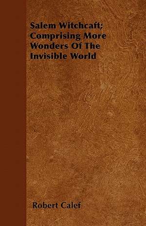 Salem Witchcaft; Comprising More Wonders of the Invisible World de Robert Calef