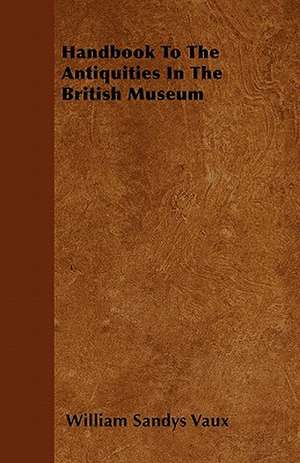 Handbook To The Antiquities In The British Museum de William Sandys Vaux