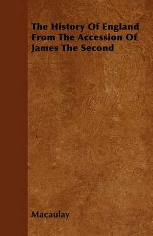 The History Of England From The Accession Of James The Second de Macaulay