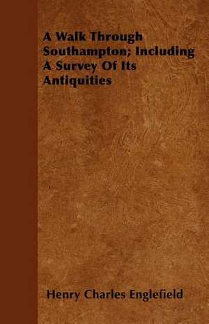 A Walk Through Southampton; Including A Survey Of Its Antiquities de Henry Charles Englefield