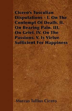 Cicero's Tusculan Disputations; Also, Treatises on the Nature of the Gods, and on The Commonwealth de Marcus Tullius Cicero