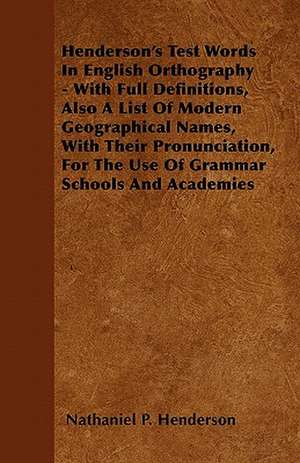 Henderson's Test Words in English Orthography - With Full Definitions, Also a List of Modern Geographical Names, with Their Pronunciation, for the Use: My Life on the Land de Nathaniel P. Henderson