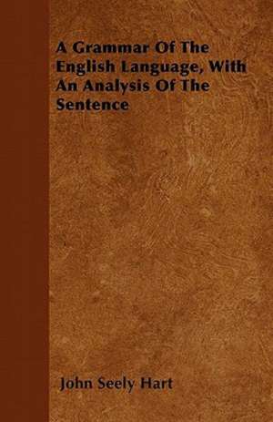 A Grammar of the English Language, with an Analysis of the Sentence de John S. Hart