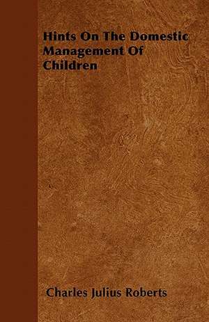 Hints On The Domestic Management Of Children de Charles Julius Roberts