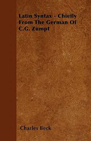 Latin Syntax - Chiefly From The German Of C.G. Zumpt de Charles Beck