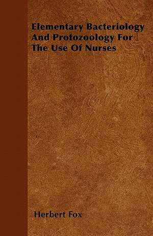 Elementary Bacteriology And Protozoology For The Use Of Nurses de Herbert Fox