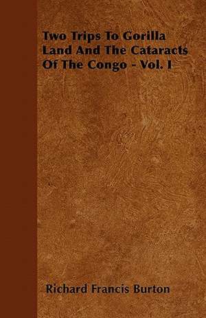 Two Trips To Gorilla Land And The Cataracts Of The Congo - Vol. I de Richard Francis Burton