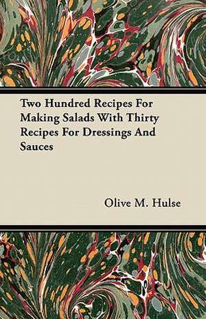 Two Hundred Recipes For Making Salads With Thirty Recipes For Dressings And Sauces de Olive M. Hulse