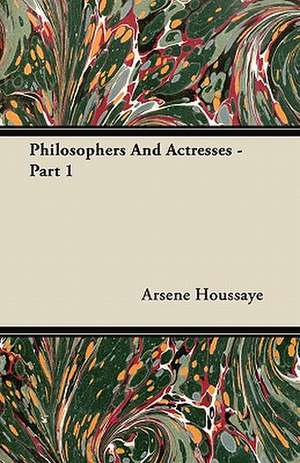 Philosophers and Actresses - Part 1 de Arsene Houssaye