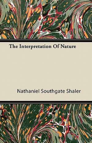 The Interpretation Of Nature de Nathaniel Southgate Shaler