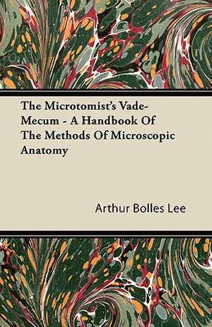 The Microtomist's Vade-Mecum - A Handbook Of The Methods Of Microscopic Anatomy de Arthur Bolles Lee