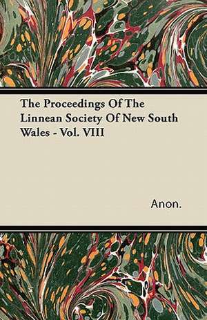 The Proceedings Of The Linnean Society Of New South Wales - Vol. VIII de Anon.