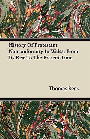 History Of Protestant Nonconformity In Wales, From Its Rise To The Present Time de Thomas Rees