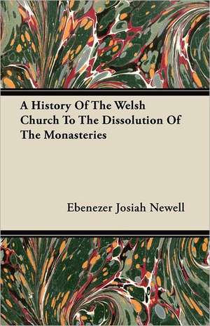 A History Of The Welsh Church To The Dissolution Of The Monasteries de Ebenezer Josiah Newell