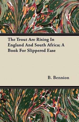 The Trout Are Rising In England And South Africa; A Book For Slippered Ease de B. Bennion