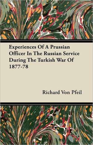 Experiences Of A Prussian Officer In The Russian Service During The Turkish War Of 1877-78 de Richard Von Pfeil