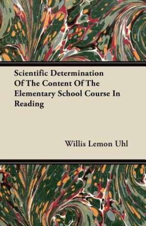 Scientific Determination Of The Content Of The Elementary School Course In Reading de Willis Lemon Uhl