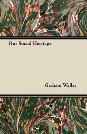 Our Social Heritage de Graham Wallas