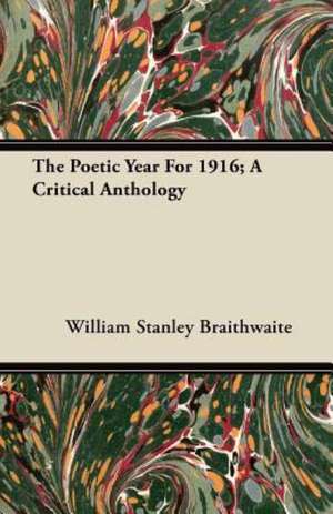 The Poetic Year For 1916; A Critical Anthology de William Stanley Braithwaite