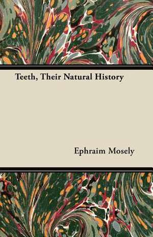 Teeth, Their Natural History de Ephraim Mosely