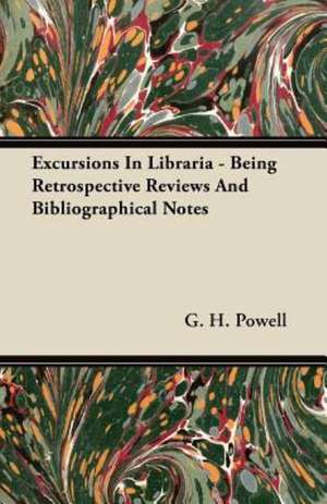 Excursions In Libraria - Being Retrospective Reviews And Bibliographical Notes de G. H. Powell