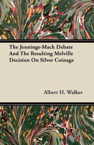 The Jennings-Mack Debate And The Resulting Melville Decision On Silver Coinage de Albert H. Walker