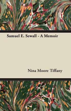 Samuel E. Sewall - A Memoir de Nina Moore Tiffany