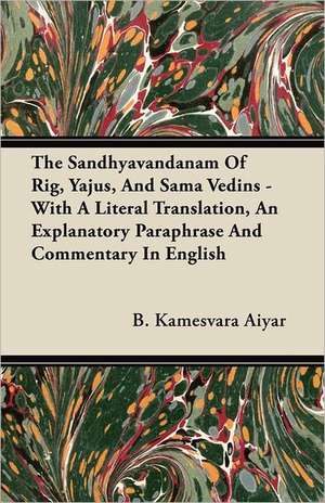 The Sandhyavandanam of Rig, Yajus, and Sama Vedins - With a Literal Translation, an Explanatory Paraphrase and Commentary in English de B. Kamesvara Aiyar