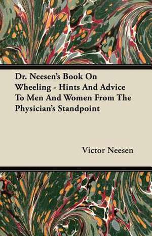 Dr. Neesen's Book On Wheeling - Hints And Advice To Men And Women From The Physician's Standpoint de Victor Neesen