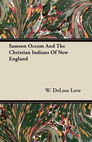 Samson Occom And The Christian Indians Of New England de W. Deloss Love