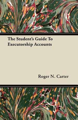 The Student's Guide To Executorship Accounts de Roger N. Carter