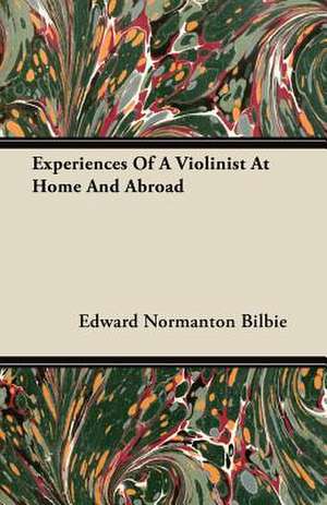 Experiences of a Violinist at Home and Abroad de Edward Normanton Bilbie