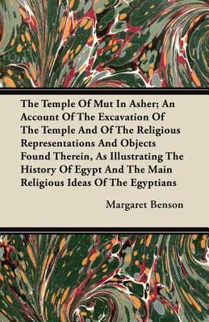 The Temple Of Mut In Asher; An Account Of The Excavation Of The Temple And Of The Religious Representations And Objects Found Therein, As Illustrating The History Of Egypt And The Main Religious Ideas Of The Egyptians de Margaret Benson