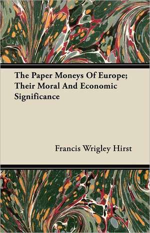 The Paper Moneys Of Europe; Their Moral And Economic Significance de Francis Wrigley Hirst