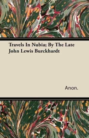 Travels In Nubia; By The Late John Lewis Burckhardt de Anon.