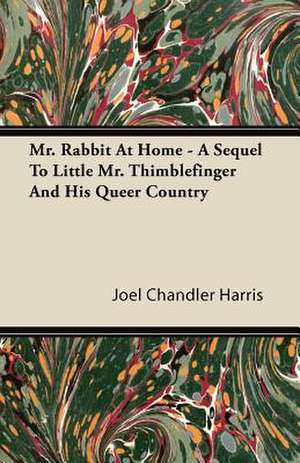 Mr. Rabbit At Home - A Sequel To Little Mr. Thimblefinger And His Queer Country de Joel Chandler Harris