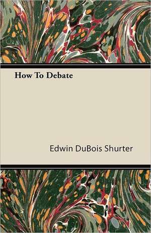 How To Debate de Edwin Dubois Shurter