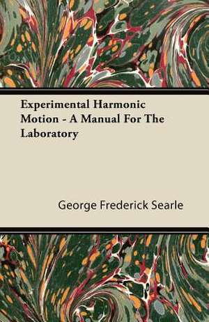 Experimental Harmonic Motion - A Manual For The Laboratory de George Frederick Searle