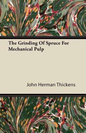 The Grinding Of Spruce For Mechanical Pulp de John Herman Thickens