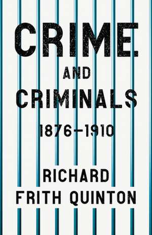 Crime and Criminals - 1876-1910;With the Essay 'Spontaneous and Imitative Crime' by Euphemia Vale Blake de Richard Frith Quinton