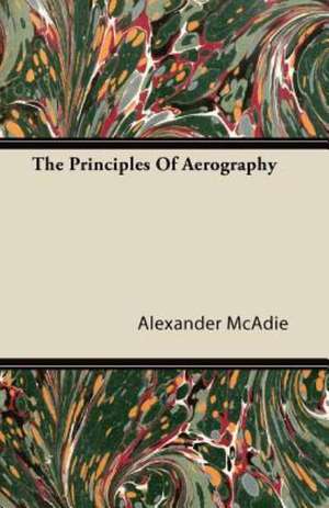 The Principles Of Aerography de Alexander Mcadie