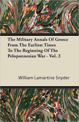 The Military Annals Of Greece From The Earliest Times To The Beginning Of The Peloponnesian War - Vol. 2 de William Lamartine Snyder